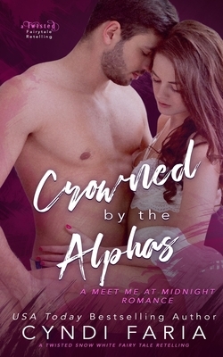 Crowned by the Alphas: A Twisted Fairy Tale Retelling (Snow White) by Cyndi Faria