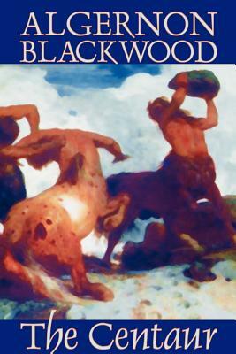 The Centaur by Algernon Blackwood, Fiction, Horror by Algernon Blackwood