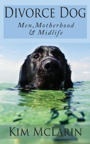 Divorce Dog: Men, Motherhood, and Midlife by Kim McLarin