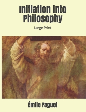 Initiation into Philosophy: Large Print by Émile Faguet