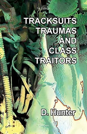 Tracksuits, Traumas and Class Traitors by D. Hunter