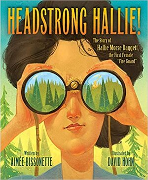 Headstrong Hallie!: The Story of Hallie Morse Daggett, the First Female Fire Guard by Aimee Bissonette, David Hohn
