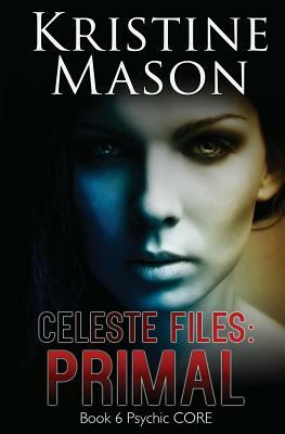 Celeste Files: Primal: Book 6 Psychic C.O.R.E. by Kristine Mason