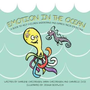 Emotion in the Ocean: A Book to Help Children Understand and Express their Emotions by Chantelle Ivie, Sarah Christensen, Sharlene Christensen