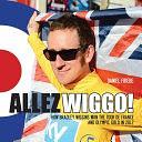 Allez Wiggo!: How Bradley Wiggins Won the Tour de France and Olympic Gold in 2012 by Daniel Friebe