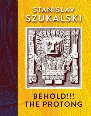 Behold!!! the Protong: Extracts from the 39 Volumes of My Science �€œzermatism�€ by Glenn Bray, Lena Zwalve, Stanisław Szukalski