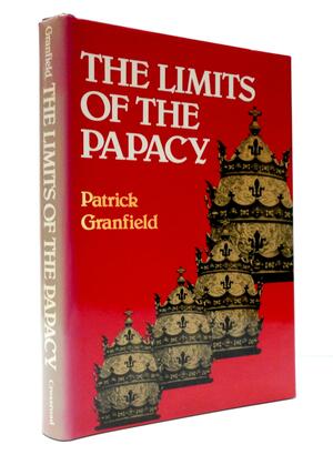 The Limits of the Papacy: Authority and Autonomy in the Church by Patrick Granfield