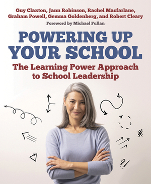 Powering Up Your School: The Learning Power Approach to School Leadership by Jann Robinson, Rachel MacFarlane, Guy Claxton