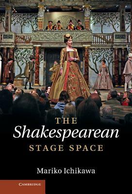 The Shakespearean Stage Space by Mariko Ichikawa