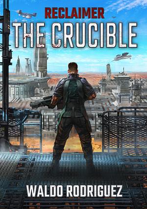 Reclaimer: The Crucible by Waldo Rodriguez, Waldo Rodriguez