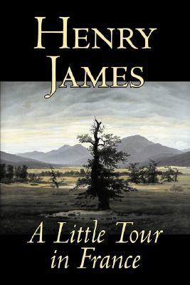 A Little Tour in France by Henry James, Fiction, Classics, Literary by Henry James
