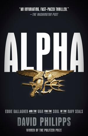 Alpha: Eddie Gallagher and the War for the Soul of the Navy Seals by David Philipps