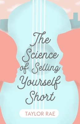 The Science of Selling Yourself Short by Taylor Rae