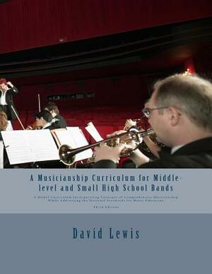 A Musicianship Curriculum for Middle-level and Small High School Bands: A Model Curriculum Incorporating Concepts of Comprehensive Musicianship While by David P. Lewis