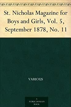 St. Nicholas Magazine for Boys and Girls, Vol. 5, September 1878, No. 11 by Mary Mapes Dodge