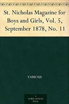 St. Nicholas Magazine for Boys and Girls, Vol. 5, September 1878, No. 11 by Mary Mapes Dodge