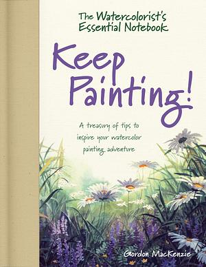 The Watercolorist's Essential Notebook--Keep Painting! by Gordon MacKenzie