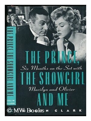 The Prince, the Showgirl, and Me: Six Months on the Set With Marilyn and Olivier by Colin Clark