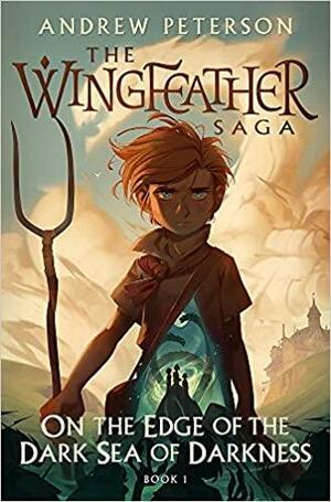 On the Edge of the Dark Sea of Darkness: (Wingfeather Series 1) by Andrew Peterson