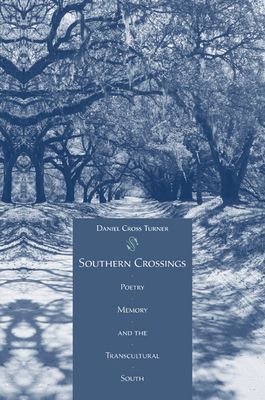 Southern Crossings: Poetry, Memory, and the Transcultural South by Daniel Cross Turner