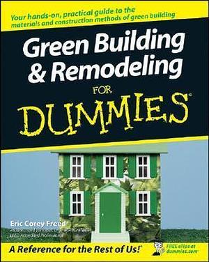 Green Building & Remodeling for Dummies by Eric Corey Freed, Eric Corey Freed