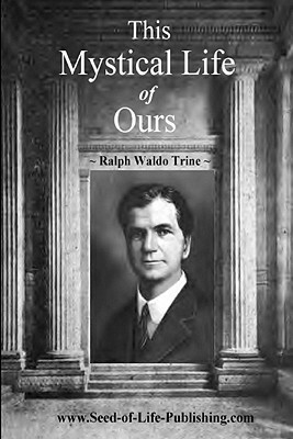 This Mystical Life Of Ours by Ralph Waldo Trine