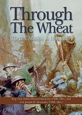 Through the Wheat: The U.S. Marines in World War I by Edwin Howard Simmons, Joseph H. Alexander