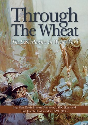 Through the Wheat: The U.S. Marines in World War I by Joseph H. Alexander, Edwin Howard Simmons