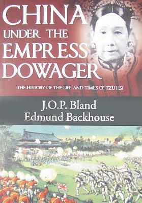 China Under the Empress Dowager: The History of the Life and Times of Tzu Hsi by Derek Sandhaus, J.O.P. Bland, J.O.P. Bland, Edmund Backhouse