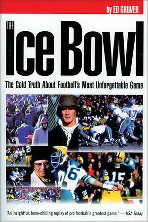 (ICE BOWL: The Cold Truth About Football's Most Unforgettable Game) By: UNKNOWN Oct, 2005 by Edward Gruver, Edward Gruver