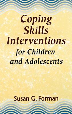 Coping Skills Interventions for Children and Adolescents by Susan G. Forman