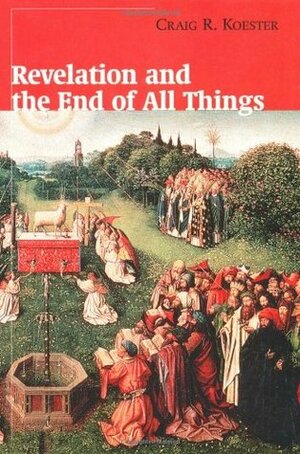 Revelation and the End of All Things by Craig R. Koester