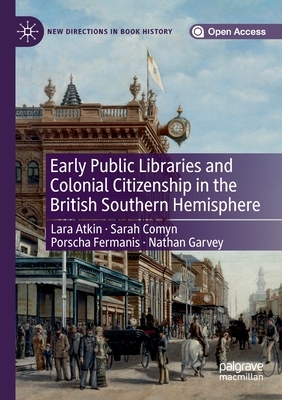 Early Public Libraries and Colonial Citizenship in the British Southern Hemisphere by Porscha Fermanis, Sarah Comyn, Lara Atkin