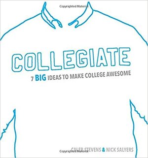 Collegiate: 7 Big Ideas to Make College Awesome by Codie Haddon, Caleb Stevens, Nick Salyers, Melissa McDonald