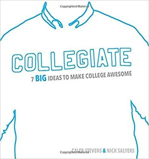 Collegiate: 7 Big Ideas to Make College Awesome by Caleb Stevens, Nick Salyers, Melissa McDonald, Codie Haddon