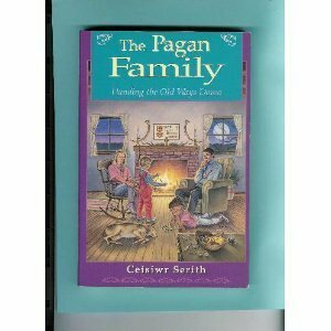 The Pagan Family the Pagan Family: Handing the Old Ways Down by Ceisiwr Serith