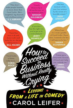 How to Succeed in Business Without Really Crying by Carol Leifer