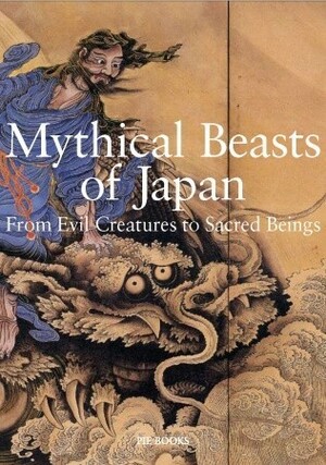 Mythical Beasts of Japan: From Evil Creatures to Sacred Beings by Hiroyuki Kano, Kano Hiroyuki, Koichi Yumoto, Akiko Taki