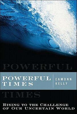 Powerful Times: Rising to the Challenge of Our Uncertain World (Paperback) by Eamonn Kelly