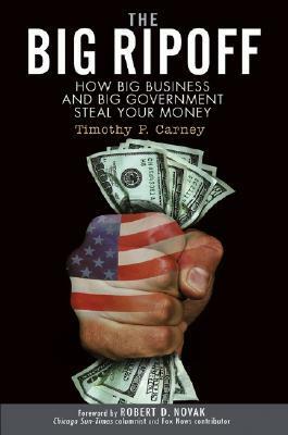 The Big Ripoff: How Big Business and Big Government Steal Your Money by Timothy P. Carney