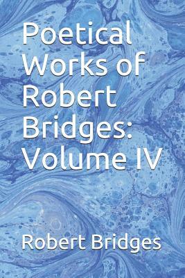 Poetical Works of Robert Bridges: Volume IV by Robert Bridges