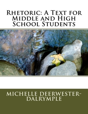 Rhetoric: A Text for Middle and High School Students by Michelle Deerwester-Dalrymple