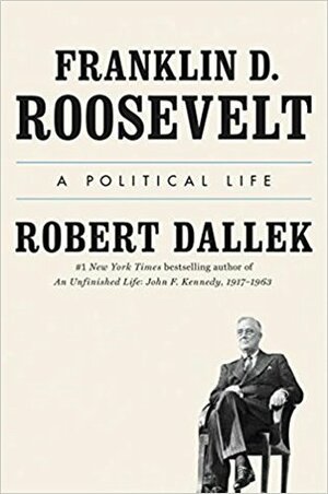 Franklin D. Roosevelt: A Political Life by Robert Dallek