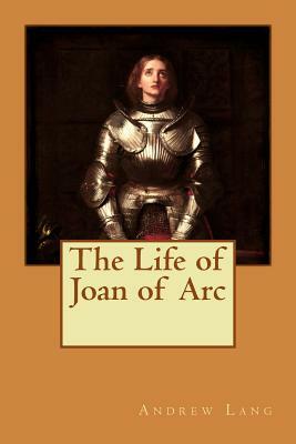 The Life of Joan of Arc by Andrew Lang