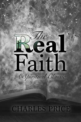 The Real Faith: A Spiritual Classic by Charles Price