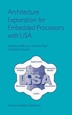 Architecture Exploration for Embedded Processors with Lisa by Rainer Leupers, Andreas Hoffmann, Heinrich Meyr