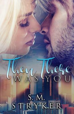 Then There Was You by S. M. Stryker