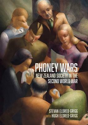 Phoney Wars: New Zealand Society in the Second World War by Hugh Eldred-Grigg, Stevan Eldred-Grigg