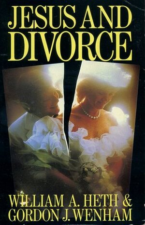 Jesus and Divorce by William A. Heth, Gordon J. Wenham