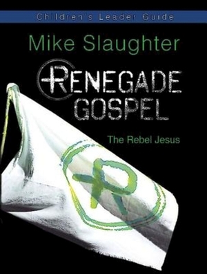 Renegade Gospel Children's Leader Guide: The Rebel Jesus by Mike Slaughter